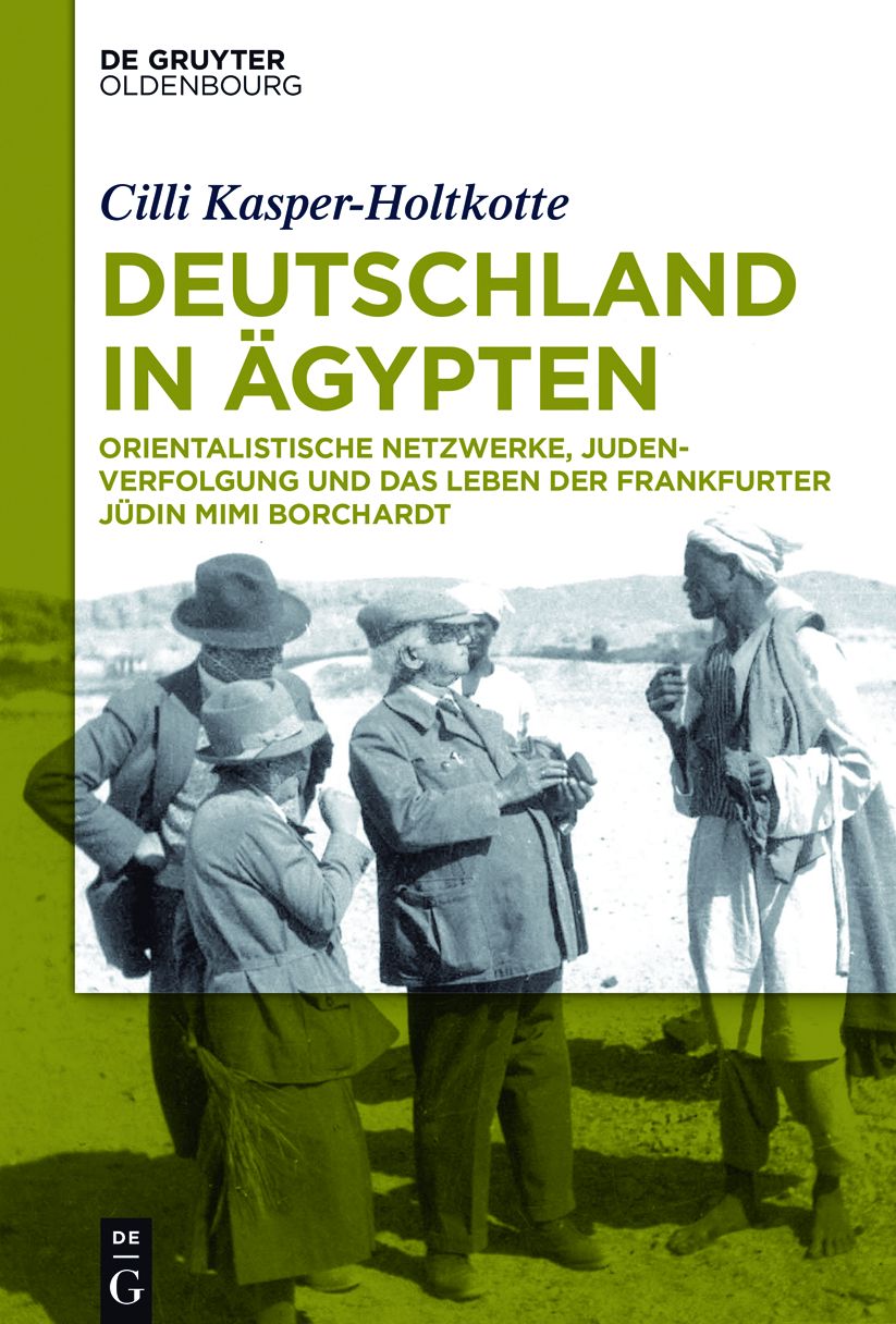 Deutschland in #x000C4;gypten: Orientalistische Netzwerke, Judenverfolgung und das Leben der Frankfurter J#x000FC;din Mimi Borchardt