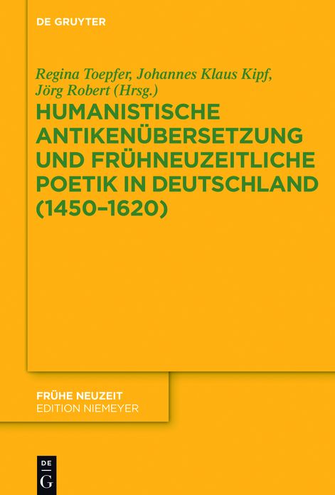 Humanistische Antiken?bersetzung und fr?hneuzeitliche Poetik in Deutschland (1450?1620)