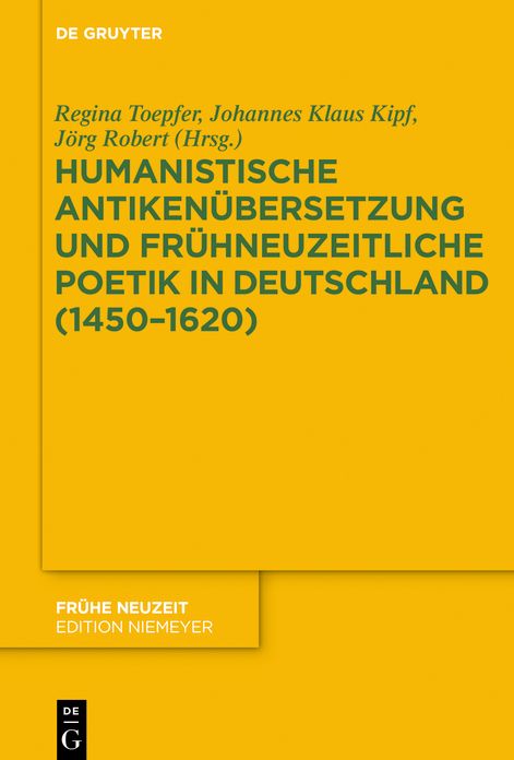 Humanistische Antiken#x000FC;bersetzung und fr#x000FC;hneuzeitliche Poetik in Deutschland (1450-1620)