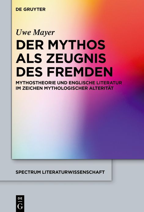 Der Mythos als Zeugnis des Fremden: Mythostheorie und englische Literatur im Zeichen mythologischer Alterit#x000E4;t