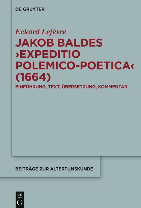 Jakob Baldes ?Expeditio Polemico-Poetica? (1664): Eine satirische Verteidigung der lateinischen und neulateinischen Literatur. Einf?hrung, Text, ?bersetzung, Kommentar