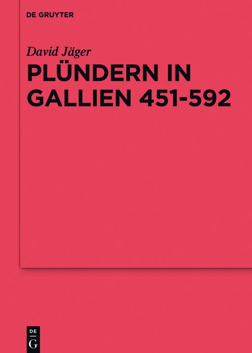 Plundern in Gallien 451-592: Eine Studie zu der Relevanz einer Praktik fur das Organisieren von Folgeleistungen