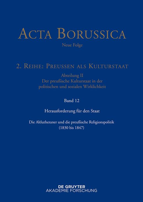 Herausforderung f#x000FC;r den Staat: Die Altlutheraner und die preu#x000DF;ische Religionspolitik (1830 bis 1847)