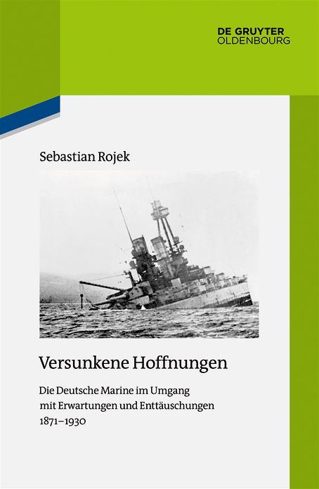 Versunkene Hoffnungen: Die Deutsche Marine im Umgang mit Erwartungen und Entt#x000E4;uschungen 1871-1930
