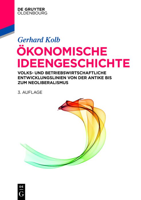 Okonomische Ideengeschichte: Volks- Und Betriebswirtschaftliche Entwicklungslinien Von Der Antike Bis Zum Neoliberalismus