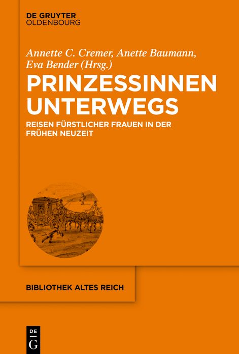 Prinzessinnen unterwegs: Reisen f#x000FC;rstlicher Frauen in der Fr#x000FC;hen Neuzeit