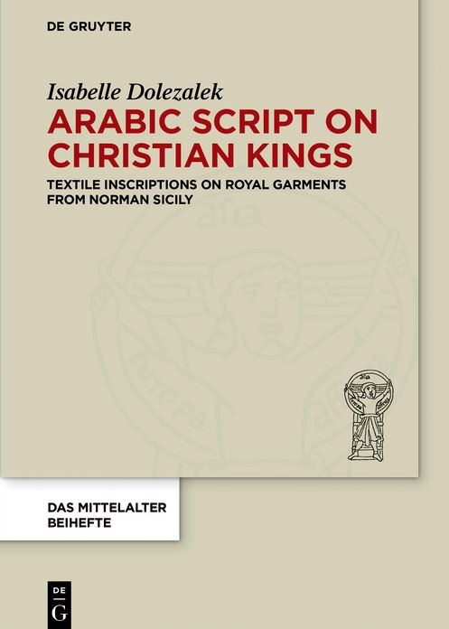 Arabic Script on Christian Kings: Textile Inscriptions on Royal Garments from Norman Sicily