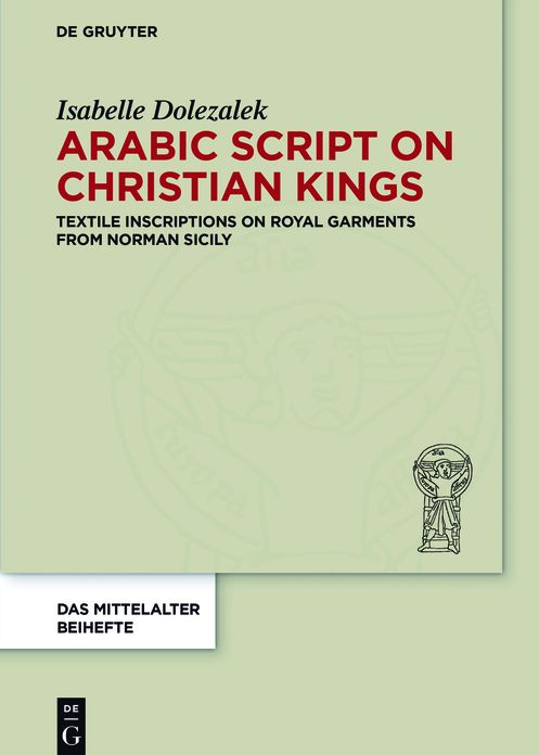Arabic Script on Christian Kings: Textile Inscriptions on Royal Garments from Norman Sicily