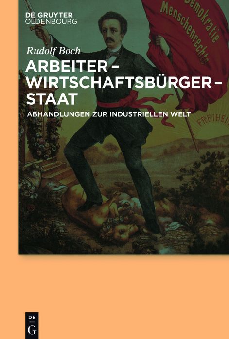 Arbeiter - Wirtschaftsb?rger - Staat: Abhandlungen zur Industriellen Welt