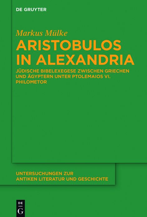 Aristobulos in Alexandria: Jï¿½dische Bibelexegese Zwischen Griechen Und ï¿½gyptern Unter Ptolemaios VI. Philometor