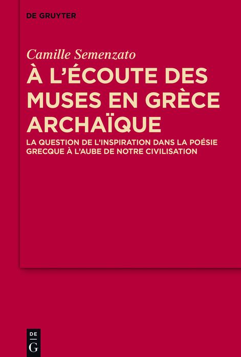 A l??coute des Muses en Gr?ce archa?que: La question de l?inspiration dans la po?sie grecque ? l?aube de notre civilisation