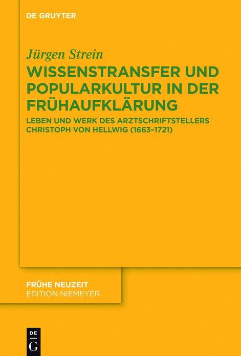 Wissenstransfer und Popularkultur in der Fr#x000FC;haufkl#x000E4;rung: Leben und Werk des Arztschriftstellers Christoph von Hellwig (1663-1721)