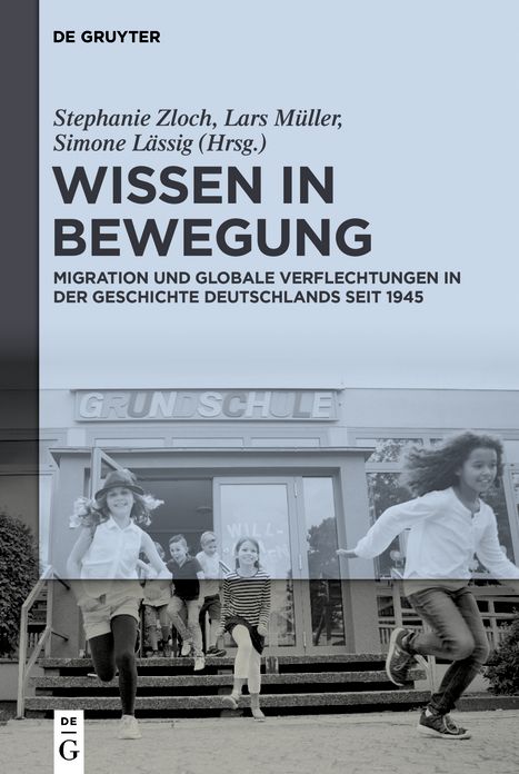 Wissen in Bewegung: Migration und globale Verflechtungen in der Geschichte Deutschlands seit 1945