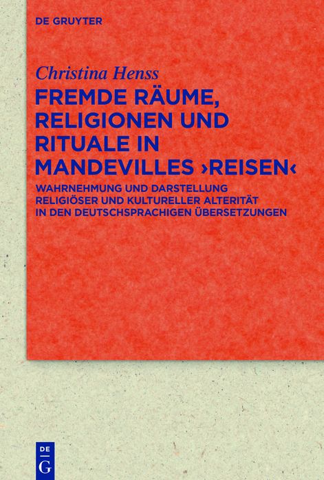 Fremde Raume, Religionen und Rituale in Mandevilles >Reisen<: Wahrnehmung und Darstellung religioser und kultureller Alteritat in den deutschsprachigen Ubersetzungen