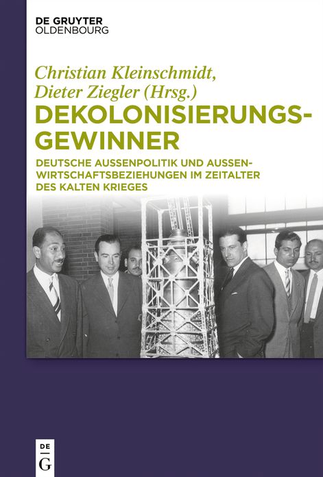 Dekolonisierungsgewinner: Deutsche Au?enpolitik und Au?enwirtschaftsbeziehungen im Zeitalter des Kalten Krieges
