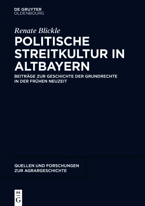Politische Streitkultur in Altbayern: Beitr#x000E4;ge zur Geschichte der Grundrechte in der fr#x000FC;hen Neuzeit