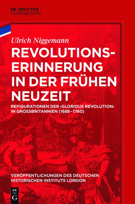 Revolutionserinnerung in der Fr#x000FC;hen Neuzeit: Refigurationen der 'Glorious Revolution' in Gro#x000DF;britannien (1688-1760)