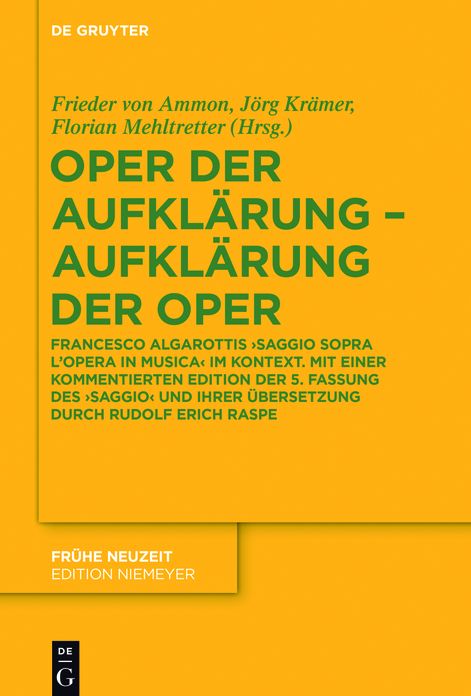Oper der Aufkl?rung ? Aufkl?rung der Oper: Francesco Algarottis 'Saggio sopra l'opera in musica' im Kontext. Mit einer kommentierten Edition der 5. Fassung des 'Saggio' und ihrer ?bersetzung durch Rudolf Erich Raspe