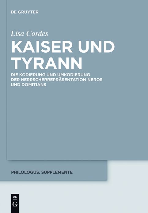 Kaiser und Tyrann: Die Kodierung und Umkodierung der Herrscherrepr#x000E4;sentation Neros und Domitians