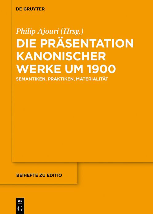Die Pr#x000E4;sentation kanonischer Werke um 1900: Semantiken, Praktiken, Materialit#x000E4;t