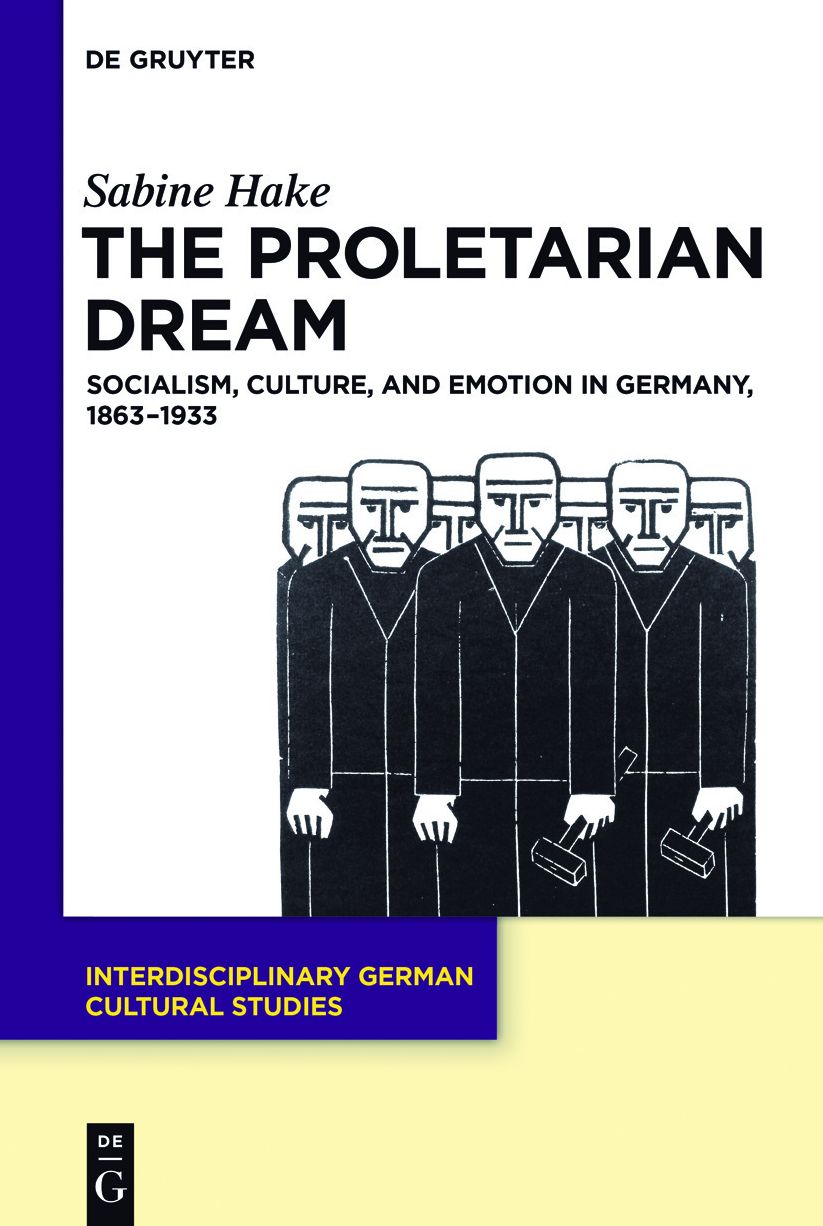 The Proletarian Dream: Socialism, Culture, and Emotion in Germany, 1863?1933