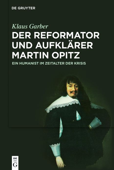 Der Reformator und Aufklarer Martin Opitz (1597-1639): Ein Humanist im Zeitalter der Krisis