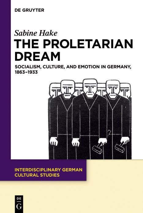 The Proletarian Dream: Socialism, Culture, and Emotion in Germany, 1863-1933