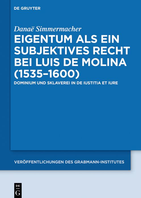 Eigentum ALS Ein Subjektives Recht Bei Luis de Molina (1535-1600): Dominium Und Sklaverei in de Iustitia Et Iure