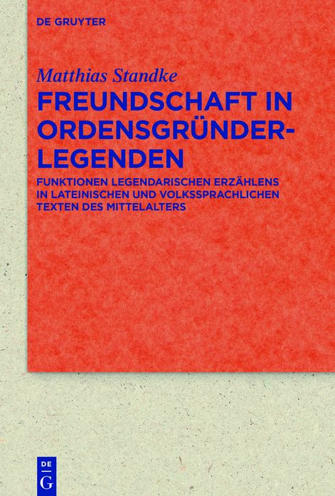Freundschaft in Ordensgr?nderlegenden: Funktionen legendarischen Erz?hlens in lateinischen und volkssprachlichen Texten des Mittelalters