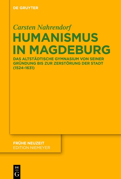 Humanismus in Magdeburg: Das Altst?dtische Gymnasium von seiner Gr?ndung bis zur Zerst?rung der Stadt (1524-1631)
