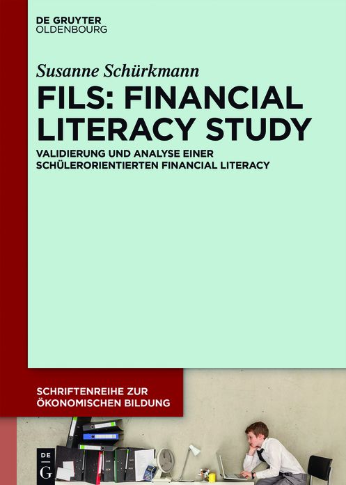 ?FILS: Financial Literacy Study: Validierung und Analyse einer schulerorientierten Financial Literacy