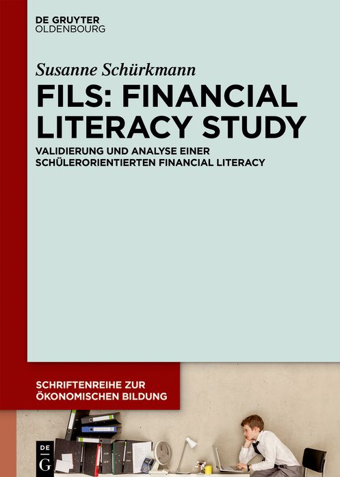 FILS: Financial Literacy Study: Validierung und Analyse einer sch#x000FC;lerorientierten Financial Literacy