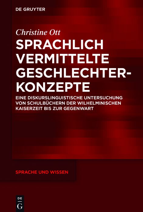 Sprachlich Vermittelte Geschlechterkonzepte: Eine Diskurslinguistische Untersuchung Von Schulbuchern Der Wilhelminischen Kaiserzeit Bis Zur Gegenwart