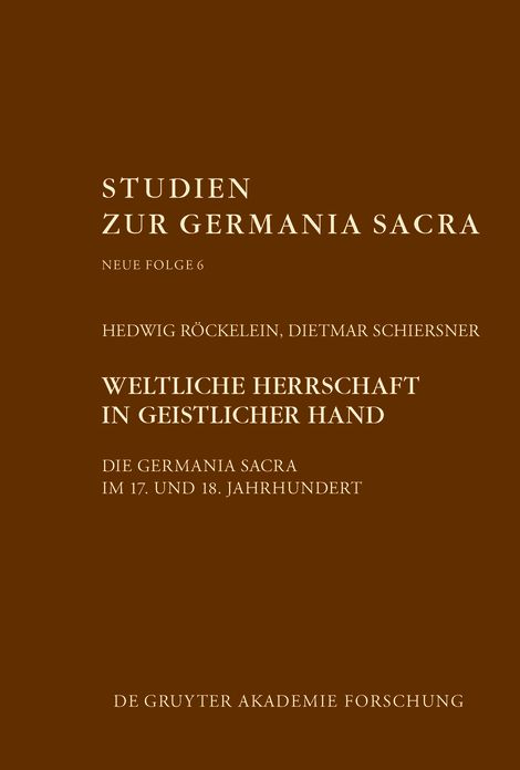 Weltliche Herrschaft in geistlicher Hand: Die Germania Sacra im 17. und 18. Jahrhundert