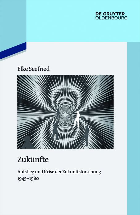 Zukunfte: Aufstieg und Krise der Zukunftsforschung 1945-1980