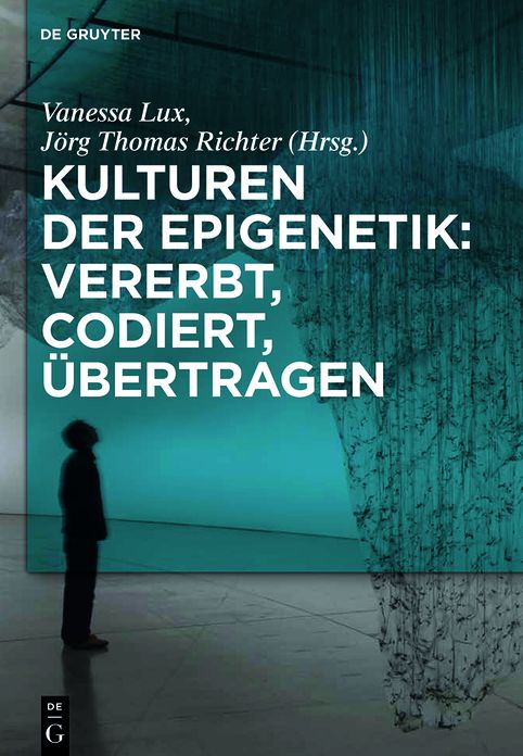 Kulturen der Epigenetik: Vererbt, codiert, ubertragen