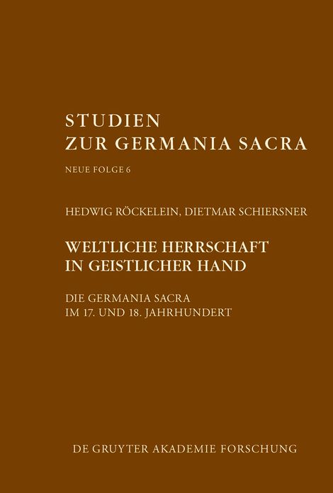 Weltliche Herrschaft in geistlicher Hand: Die Germania Sacra im 17. und 18. Jahrhundert