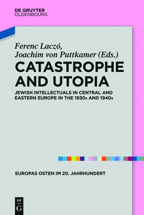 Catastrophe and Utopia: Jewish Intellectuals in Central and Eastern Europe in the 1930s and 1940s