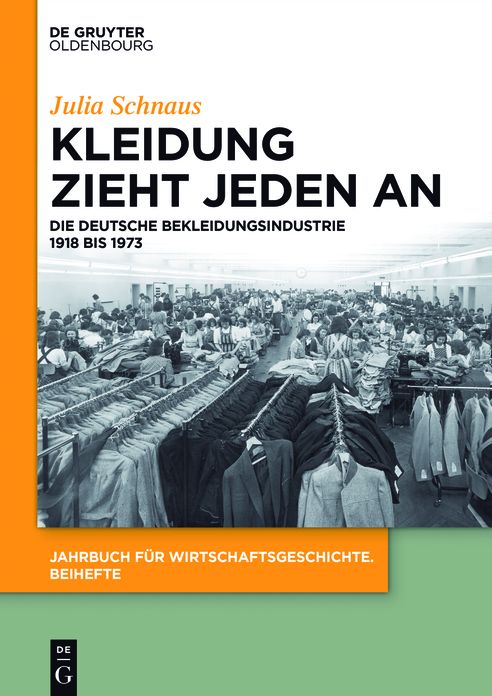 Kleidung Zieht Jeden an: Die Deutsche Bekleidungsindustrie 1918 Bis 1973