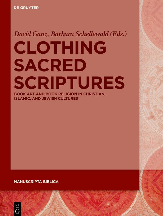 Clothing Sacred Scriptures: Book Art and Book Religion in Christian, Islamic and Jewish Cultures