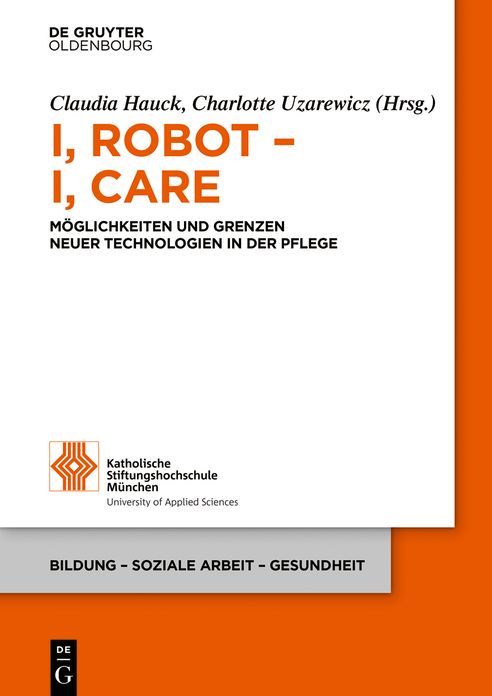 I, Robot - I, Care: Moglichkeiten und Grenzen neuer Technologien in der Pflege