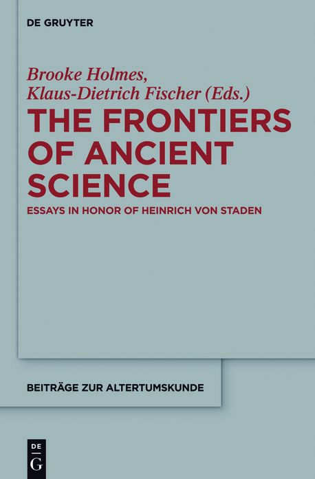 The Frontiers of Ancient Science: Essays in Honor of Heinrich von Staden