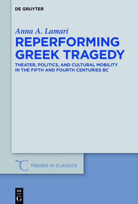 Reperforming Greek Tragedy: Theater, Politics, and Cultural Mobility in the Fifth and Fourth Centuries BC