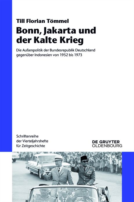 Bonn, Jakarta und der Kalte Krieg: Die Au?enpolitik der Bundesrepublik Deutschland gegen?ber Indonesien von 1952 bis 1973