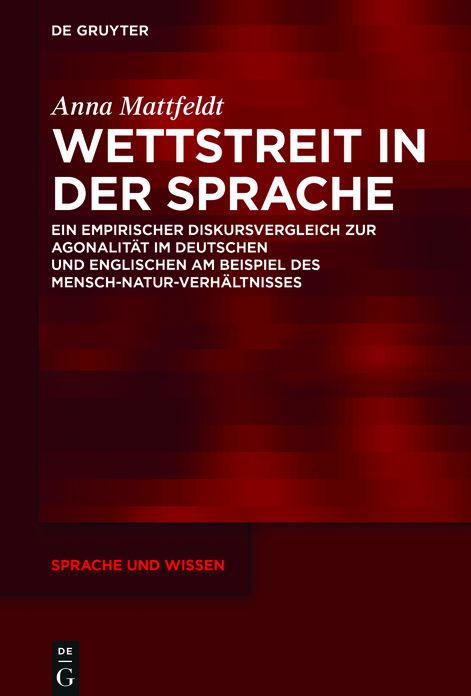 Wettstreit in der Sprache: Ein empirischer Diskursvergleich zur Agonalitat im Deutschen und Englischen am Beispiel des Mensch-Natur-Verhaltnisses