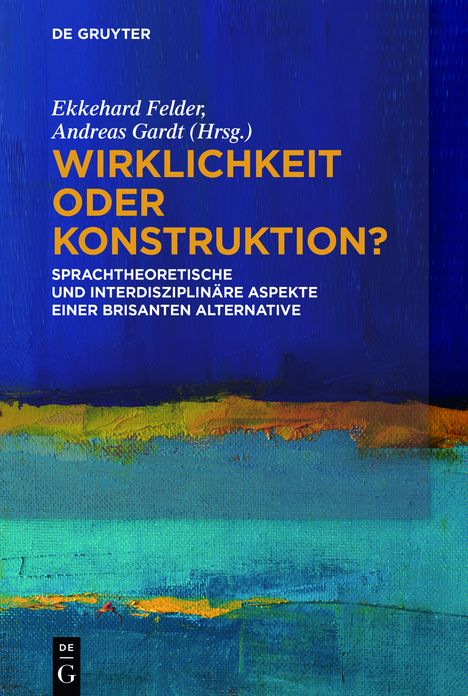 Wirklichkeit oder Konstruktion?: Sprachtheoretische und interdisziplinare Aspekte einer brisanten Alternative