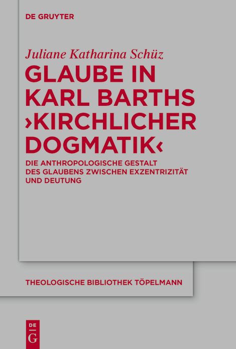 Glaube in Karl Barths 'Kirchlicher Dogmatik': Die anthropologische Gestalt des Glaubens zwischen Exzentrizitat und Deutung