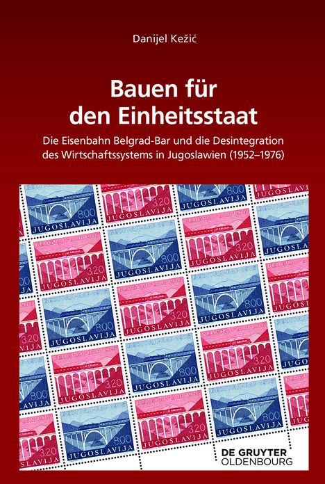 Bauen f?r den Einheitsstaat: Die Eisenbahn Belgrad-Bar und die Desintegration des Wirtschaftssystems in Jugoslawien (1952?1976)