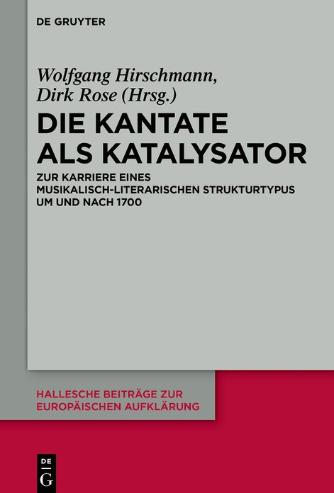 Die Kantate ALS Katalysator: Zur Karriere Eines Musikalisch-Literarischen Strukturtypus Um Und Nach 1700
