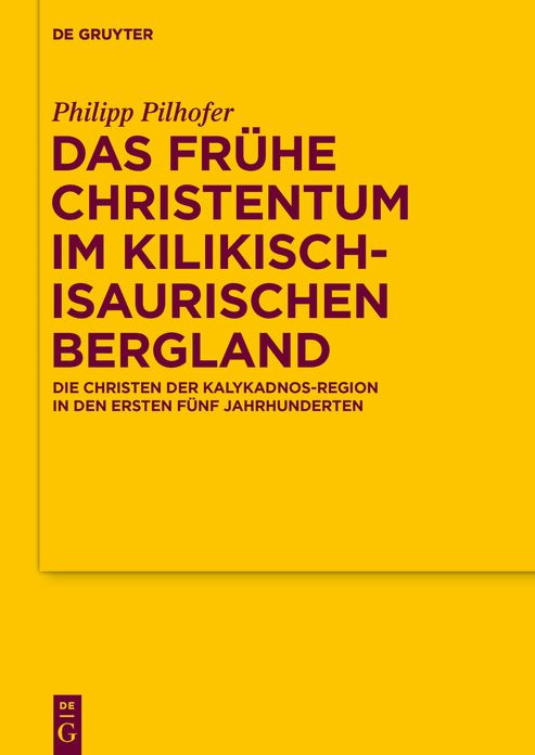 Das Frï¿½he Christentum Im Kilikisch-Isaurischen Bergland: Die Christen Der Kalykadnos-Region in Den Ersten Fï¿½nf Jahrhunderten